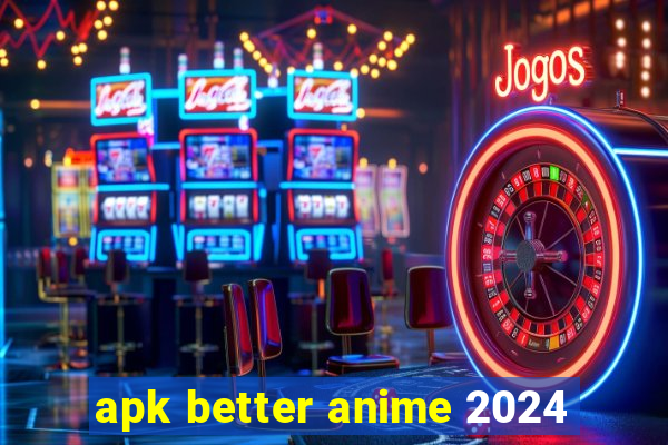 apk better anime 2024